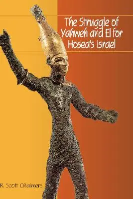 Lupta lui Yahweh și El pentru Israelul lui Osea (The Struggle of Yahweh and El for Hosea's Israel) - The Struggle of Yahweh and El for Hosea's Israel