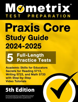 Ghid de studiu Praxis Core 2024-2025 - 5 teste practice complete, abilități academice pentru educatori Secretele pentru lectură 5713, scriere 5723 și matematică 5733 - Praxis Core Study Guide 2024-2025 - 5 Full-Length Practice Tests, Academic Skills for Educators Secrets for Reading 5713, Writing 5723, and Math 5733