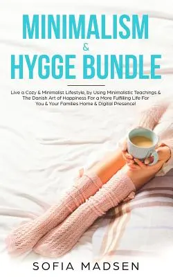 Minimalism & Hygge Bundle: Live a Cozy & Minimalist Lifestyle, by Using Minimalistic Teachings & The Danish Art of Happiness For a More Fulfillin