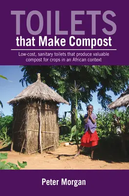 Toalete care produc compost: Toalete sanitare low-cost care produc compost valoros pentru culturi într-un context african - Toilets That Make Compost: Low-Cost, Sanitary Toilets That Produce Valuable Compost for Crops in an African Context