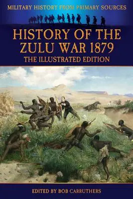 Istoria războiului Zulu 1879 - Ediție ilustrată - History of the Zulu War 1879 - The Illustrated Edition