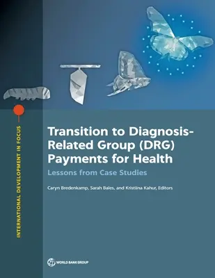 Tranziția la plățile pe grupe în funcție de diagnostic (DRG) pentru sănătate: Lecții din studiile de caz - Transition to Diagnosis-Related Group (DRG) Payments for Health: Lessons from Case Studies