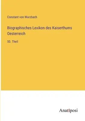 Dicționarul biografic al Imperiului Austriei: partea a 50-a - Biographisches Lexikon des Kaiserthums Oesterreich: 50. Theil