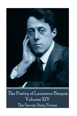 Poezia lui Laurence Binyon - Volumul XIV: Secretul: Șaizeci de poeme - The Poetry of Laurence Binyon - Volume XIV: The Secret: Sixty Poems