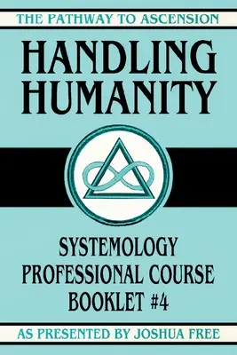 Manipularea umanității: Manualul cursului profesional de sistemologie nr. 4 - Handling Humanity: Systemology Professional Course Booklet #4