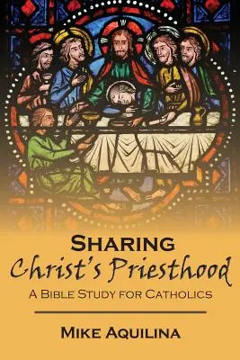 Împărtășirea preoției lui Hristos: Un studiu biblic pentru catolici - Sharing Christ's Priesthood: A Bible Study for Catholics