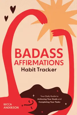 Badass Affirmations Habit Tracker: Ghidul tău zilnic pentru a-ți atinge obiectivele și a-ți îndeplini sarcinile - Badass Affirmations Habit Tracker: Your Daily Guide to Achieving Your Goals and Completing Your Tasks