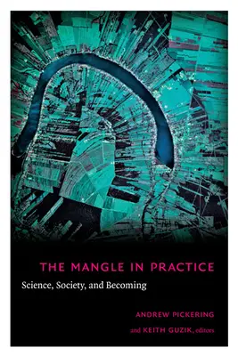 The Mangle in Practice: Știință, societate și devenire - The Mangle in Practice: Science, Society, and Becoming