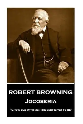 Robert Browning - Jocoseria: Îmbătrânește cu mine! Cel mai bun este încă să fie