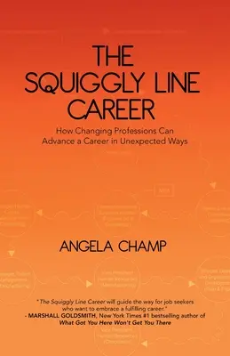 Cariera Squiggly Line: Cum schimbarea profesiei poate avansa o carieră în moduri neașteptate - The Squiggly Line Career: How Changing Professions Can Advance a Career in Unexpected Ways