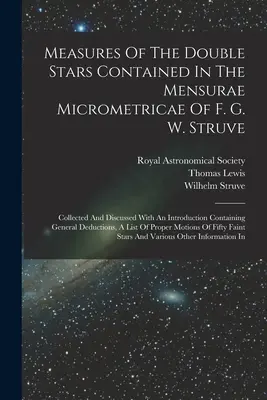 Measures Of The Double Stars Contained In The Mensurae Micrometricae Of F. G. W. Struve: Adunate și discutate cu o introducere care conține informații generice și recomandări. - Measures Of The Double Stars Contained In The Mensurae Micrometricae Of F. G. W. Struve: Collected And Discussed With An Introduction Containing Gener