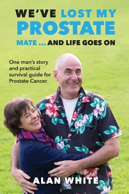 Mi-am pierdut prostata, amice! ... Și viața merge mai departe: Povestea unui bărbat și ghidul practic de supraviețuire pentru cancerul de prostată - We've Lost My Prostate, Mate! ... And Life Goes On: One man's story and practical survival guide for Prostate Cancer