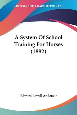Un sistem de dresaj școlar pentru cai (1882) - A System Of School Training For Horses (1882)