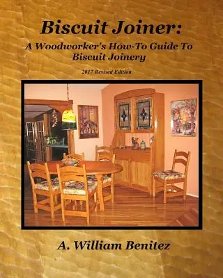Biscuit Joiner: A Woodworker's How-To Guide To Biscuit Joinery: Reintroducerea instrumentului meu preferat de tâmplărie cu patru planuri de proiect - Biscuit Joiner: A Woodworker's How-To Guide To Biscuit Joinery: Reintroducing My Favorite Joinery Tool With Four Project Plans