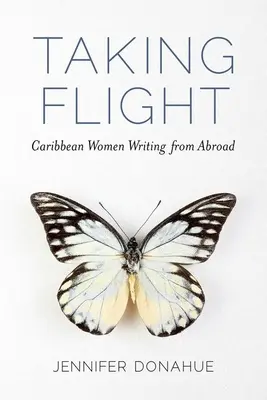 Taking Flight: Femei din Caraibe care scriu din străinătate - Taking Flight: Caribbean Women Writing from Abroad