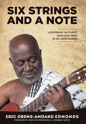Șase corzi și o notă: Legendarul Agya Koo Nimo în propriile sale cuvinte - Six Strings and a Note: Legendary Agya Koo Nimo in His Own Words