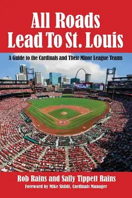 Toate drumurile duc la St. Louis: A Guide to the Cardinals and Their Minor League Teams - All Roads Lead to St. Louis: A Guide to the Cardinals and Their Minor League Teams
