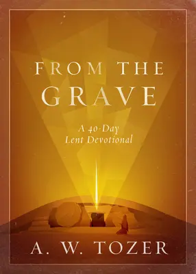 Din mormânt: Un devoțional de 40 de zile pentru Postul Mare - From the Grave: A 40-Day Lent Devotional