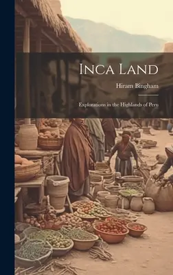 Țara Inca: Explorări în ținuturile înalte din Peru - Inca Land: Explorations in the Highlands of Peru