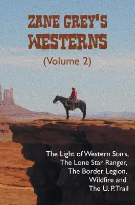 Western-urile lui Zane Grey (Volumul 2), inclusiv The Light of Western Stars, The Lone Star Ranger, The Border Legion, Wildfire și The U. P. Trail - Zane Grey's Westerns (Volume 2), including The Light of Western Stars, The Lone Star Ranger, The Border Legion, Wildfire and The U. P. Trail