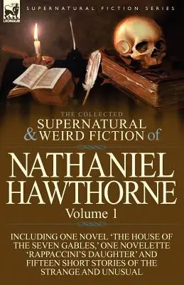Colecția de ficțiune supranaturală și ciudată a lui Nathaniel Hawthorne: Volume 1-Including One Novel 'The House of the Seven Gables, ' One Novelette 'Rap - The Collected Supernatural and Weird Fiction of Nathaniel Hawthorne: Volume 1-Including One Novel 'The House of the Seven Gables, ' One Novelette 'Rap