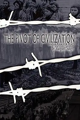 Pivotul civilizației: cu „Un plan pentru pace” al lui Sanger” - The Pivot of Civilization: with Sanger's A Plan for Peace