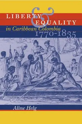 Libertate și egalitate în Columbia Caraibelor, 1770-1835 - Liberty and Equality in Caribbean Colombia, 1770-1835