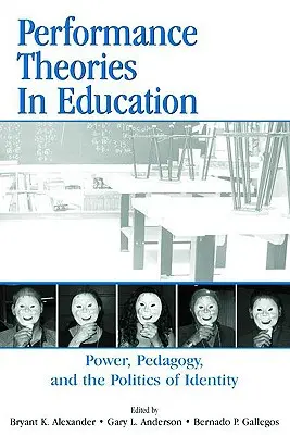 Teorii ale performanței în educație: Putere, pedagogie și politica identității - Performance Theories in Education: Power, Pedagogy, and the Politics of Identity