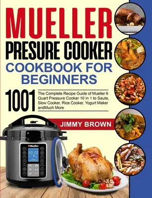 Mueller Carte de bucate pentru aparatul de gătit sub presiune pentru începători 1000: Ghidul complet de rețete al aparatului de gătit sub presiune Mueller 6 Quart 10 în 1 pentru sărit, gătit lent, orez - Mueller Pressure Cooker Cookbook for Beginners 1000: The Complete Recipe Guide of Mueller 6 Quart Pressure Cooker 10 in 1 to Saute, Slow Cooker, Rice