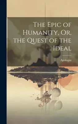 Epopeea umanității sau căutarea idealului (The Epic of Humanity, Or, the Quest of the Ideal) - The Epic of Humanity, Or, the Quest of the Ideal
