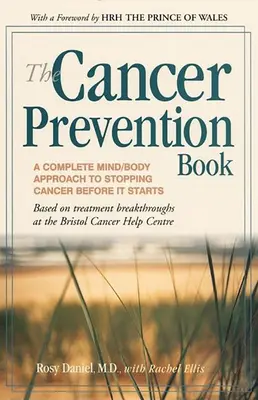 The Cancer Prevention Book (Cartea prevenirii cancerului): A Complete Mind/Body Approach to Stopping Cancer Before It Starts - The Cancer Prevention Book: A Complete Mind/Body Approach to Stopping Cancer Before It Starts