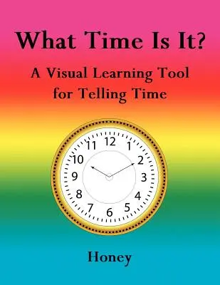 What Time Is It?: Un instrument de învățare vizuală pentru a spune ora - What Time Is It?: A Visual Learning Tool for Telling Time