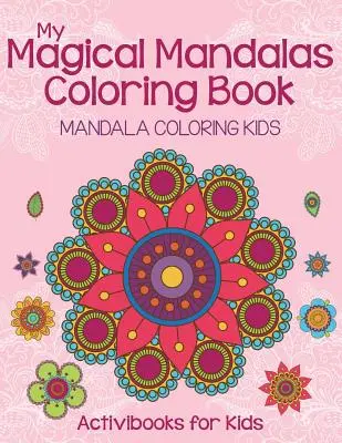 Cartea mea magică de colorat Mandalas: Mandale de colorat pentru copii - My Magical Mandalas Coloring Book: Mandala Coloring Kids