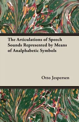 Articulările sunetelor vorbirii reprezentate prin simboluri analfabetice: The Articulations of Speech Sounds Represented by Means of Analphabetic Symbols - The Articulations of Speech Sounds Represented by Means of Analphabetic Symbols