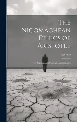 Etica nicomahică a lui Aristotel: Tr. Cu o analiză și note critice - The Nicomachean Ethics of Aristotle: Tr. With an Analysis and Critical Notes