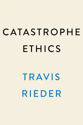 Etica catastrofei: Cum să alegi bine într-o lume a alegerilor dificile - Catastrophe Ethics: How to Choose Well in a World of Tough Choices