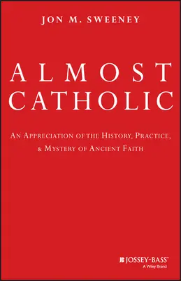 Aproape catolic: O apreciere a istoriei, practicii și misterului credinței antice - Almost Catholic: An Appreciation of the History, Practice, and Mystery of Ancient Faith