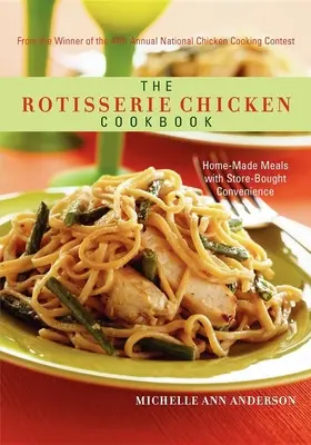 The Rotisserie Chicken Cookbook: Mâncăruri făcute acasă cu comoditate cumpărată de la magazin - The Rotisserie Chicken Cookbook: Home-Made Meals with Store-Bought Convenience