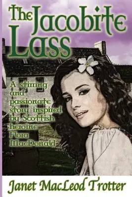The Jacobite Lass: O poveste emoționantă și pasională inspirată de eroina scoțiană Flora MacDonald - The Jacobite Lass: A stirring and passionate story inspired by the Scottish heroine, Flora MacDonald
