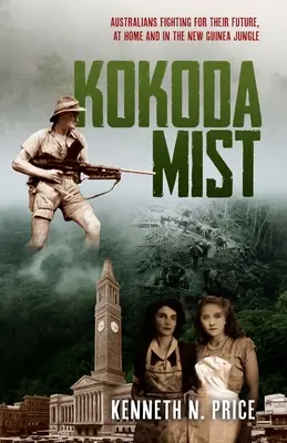 Ceața Kokoda: Australienii luptă pentru viitorul lor, acasă și în jungla din Noua Guinee - Kokoda Mist: Australians fighting for their future, at home and in the New Guinea jungle