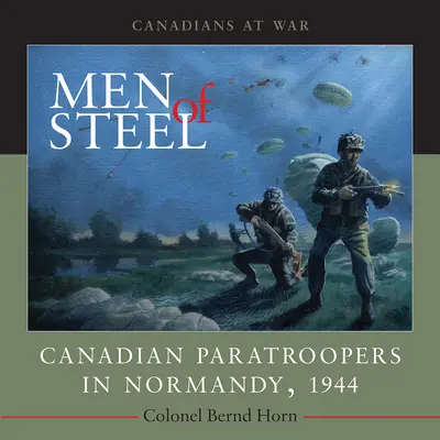 Oameni de oțel: Parașutiști canadieni în Normandia, 1944 - Men of Steel: Canadian Paratroopers in Normandy, 1944