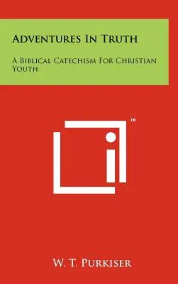 Aventuri în adevăr: Un catehism biblic pentru tinerii creștini - Adventures in Truth: A Biblical Catechism for Christian Youth