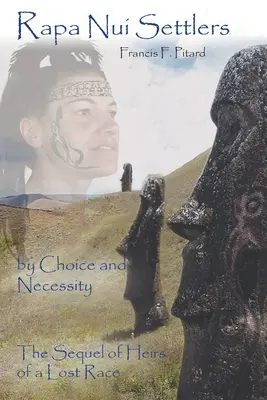 Coloniștii Rapa Nui: Prin alegere și necesitate, continuarea cărții Moștenitorii unei rase pierdute - Rapa Nui Settlers: By Choice and Necessity the Sequel of Heirs of a Lost Race