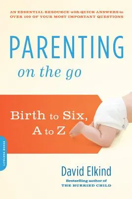 Parenting on the Go: De la naștere la șase ani, de la A la Z - Parenting on the Go: Birth to Six, A to Z