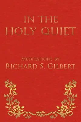 În liniștea sfântă: Meditații de Richard S. Gilbert - In the Holy Quiet: Meditations by Richard S. Gilbert