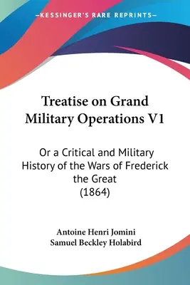 Tratat despre marile operațiuni militare V1: Sau o istorie critică și militară a războaielor lui Frederic cel Mare (1864) - Treatise on Grand Military Operations V1: Or a Critical and Military History of the Wars of Frederick the Great (1864)