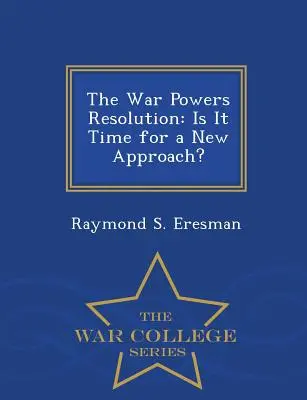 Rezoluția privind puterile de război: Este timpul pentru o nouă abordare? - Seria Colegiului de război - The War Powers Resolution: Is It Time for a New Approach? - War College Series