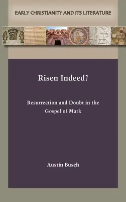 Risen Indeed?: Învierea și îndoiala în Evanghelia lui Marcu - Risen Indeed?: Resurrection and Doubt in the Gospel of Mark