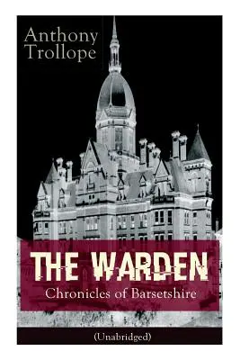 The Warden - Cronicile din Barsetshire (Unabridged): Victorian Classic - The Warden - Chronicles of Barsetshire (Unabridged): Victorian Classic
