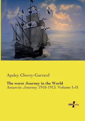 Cea mai rea călătorie din lume: Călătoria în Antarctica 1910-1913. Volumul I+II - The worst Journey in the World: Antarctic Journey 1910-1913. Volume I+II